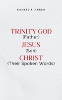 TRINITY: God (Father), Jesus (Son), Christ (Their Spoken Words) B0FV3G77P1 Book Cover