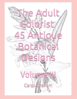 The Adult Colorist - 45 Antique Botanical Designs: Volume III B0CK3XGBNK Book Cover