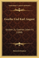 Goethe Und Karl August: Studien Zu Goethes Leben V1 (1888) 1160099634 Book Cover
