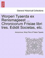 Worperi Tyaerda ex Renismageest ... Chronicorum Frisiae libri tres. Edidit Societas, etc. 1241538212 Book Cover