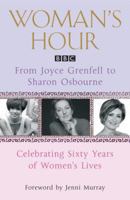 Woman's Hour from Joyce Grenfell to Sharon Osbourne: Celebrating Sixty Years of Women's Lives 071956381X Book Cover