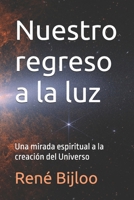 Nuestro regreso a la luz: Una mirada espiritual a la creación del Universo (Spanish Edition) B0H6QLP44S Book Cover