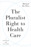 The Pluralist Right to Health Care: A Framework and Case Study 1487508727 Book Cover