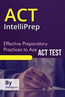 ACT IntelliPrep: Effective Preparatory Practices to Ace ACT Test 1798421410 Book Cover