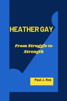 HEATHER GAY: From Struggle to Strength B0CTHDX2FB Book Cover