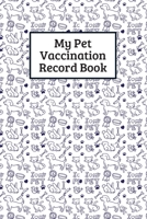 My Pet Vaccination Record Book: Pet's Health & Wellness Log Journal Notebook For Animal Lovers, Record Your Pet’s Daily Activities, Food Diet, Track ... Visit (Vaccination Record Pets Journal) 1698814402 Book Cover