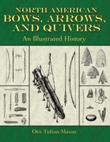 North American Bows, Arrows, and Quivers: An Illustrated History 1165596008 Book Cover