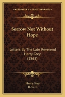 Sorrow Not Without Hope: Letters By The Late Reverend Harry Grey 1164829769 Book Cover