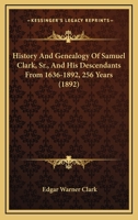 History And Genealogy Of Samuel Clark, Sr., And His Descendants From 1636-1892, 256 Years 1165497948 Book Cover