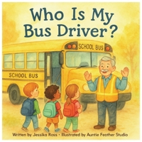 Who is my Bus Driver?: A Rhyming Children’s Book About School Bus Drivers, Safety, and Friendship B0FNNR2B6L Book Cover
