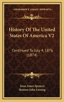 History Of The United States Of America V2: Continued To July 4, 1876 1160709882 Book Cover