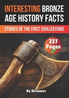 Interesting Bronze Age History Facts: Surprising Stories of the First Great Civilizations B0DTZ1Q4HS Book Cover