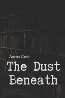 The Dust Beneath: A Story Unwritten, Unbound B0FFMZ2NY8 Book Cover
