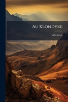 Au Klondyke (Classic Reprint) 3967876551 Book Cover