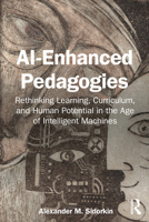 AI-Enhanced Pedagogies: Rethinking Learning, Curriculum, and Human Potential in the Age of Intelligent Machines 1041145950 Book Cover