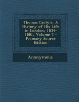 Thomas Carlyle; a History of His Life in London, 1834-1881; Volume 2 9354309453 Book Cover