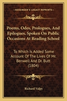 Poems, Odes, Prologues, and Epilogues: Spoken on Public Occasions at Reading School, to Which Is Added Some Account of the Lives of the REV. Mr. Benwell and the REV. Dr. Butt 1164897950 Book Cover