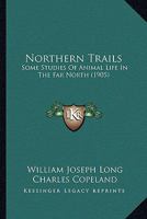 Northern Trails: Some Studies of Animal Life in the Far North 1271791196 Book Cover