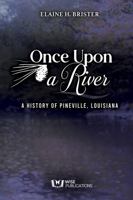 Once Upon a River, A History of Pineville, Louisiana 168593238X Book Cover