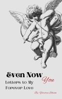 Even Now- You: Letters to My Forever Love B0G32TGYBV Book Cover