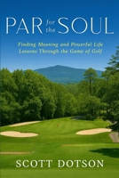 Par for the Soul: Finding Meaning and Powerful Life Lessons Through the Game of Golf B0GY7DXRVG Book Cover