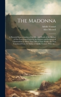The Madonna: a Pictorial Representation of the Life and Death of the Mother of Our Lord Jesus Christ by the Painters and Sculptors of Christendom in ... the Italian of Adolfo Venturi, With An... 1020517794 Book Cover