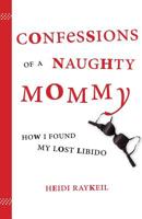 Confessions of a Naughty Mommy: How I Found My Lost Libido 158005157X Book Cover