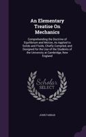 An Elementary Treatise on Mechanics Comprehending the Doctrine of Equilibrium and Motion, as Applied to Solids and Fluids 135776930X Book Cover
