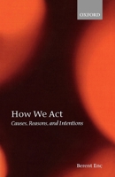 How We Act: Causes, Reasons, and Intentions 0199204187 Book Cover