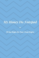 My Honey Do Notepad: or I'll Get Right On That (Yeah Right) 1657214109 Book Cover