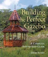 Building The Perfect Gazebo: A Complete Step-by-Step Guide 1579906311 Book Cover