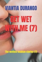 GET WET WITH ME (7): The wettest lesbian stories (7) (VIANTIA AND THE BEST SEX BETWEEN WOMEN) B0CPL4L98V Book Cover