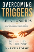 Overcoming Triggers In Relationships: A Practical Guide to Emotional Regulation Skills for Couples and Conflict Resolution B0H2RDJ94T Book Cover