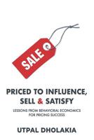 Priced to Influence, Sell & Satisfy : Lessons from Behavioral Economics for Pricing Success 0999186736 Book Cover