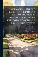 Observations On the Result of the Present Mode of Providing Portions for Younger Children by a Charge On Landed Estates 1141334100 Book Cover