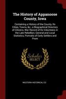 The History of Appanoose County, Iowa: Containing a History of the County, Its Cities, Towns, &c., a Biographical Directory of Citizens, War Record of Its Volunteers in the Late Rebellion, General and 0343883260 Book Cover