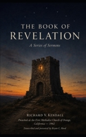 The Book Of Revelation: The Sermons of Pastor Richard V. Kendall B0H23564P4 Book Cover