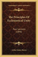 The Principles Of Ecclesiastical Unity: Four Lectures 1011457237 Book Cover