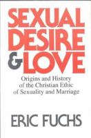 Sexual Desire and Love: Origins and History of the Christian Ethic of Sexuality and Marriage 0227678761 Book Cover