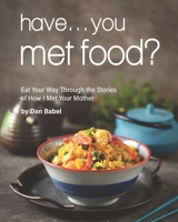 Have... You Met Food?: Eat Your Way Through the Stories of How I Met Your Mother B09553KWGN Book Cover