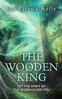The Wooden King: Let the Spirit of the Acorn guide you B0C7DXRCLF Book Cover