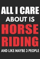 All I Care About Is Horse Riding And Like Maybe 3 People:: Horse Riding Notebook Practice Writing Diary Ruled Lined Pages Book 120 Pages 6 x 9 softcover Gift for Horse lovers, equestrian logbook 1651763860 Book Cover