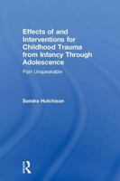 Effects of and Interventions for Childhood Trauma from Infancy Through Adolescence: Pain Unspeakable 0789024284 Book Cover