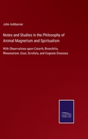 Notes and Studies in the Philosophy of Animal Magnetism and Spiritualism: With Observations upon Catarrh, Bronchitis, Rheumatism, Gout, Scrofula, and Cognate Diseases 116275978X Book Cover