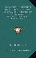 Voyage Of His Majesty's Ship Alceste, To China, Korea, And The Island Of Lewchew: With An Account Of Her Shipwreck 1104524872 Book Cover