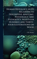 Human Histology in its Relations to Descriptive Anatomy, Physiology, and Pathology. With Four Hundred and Thirty-four Illustrations on Wood 1024076059 Book Cover