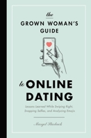 The Grown Woman's Guide to Online Dating: Lessons Learned While Swiping Right, Snapping Selfies, and Analyzing Emojis 1400217008 Book Cover