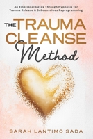 The Trauma Cleanse Method: An Emotional Detox Through Hypnosis for Trauma Release & Subconscious Reprogramming B0GXJ2YXK5 Book Cover