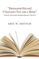 Professor Heussi? I Thought You Were a Book: A Memoir of Memorable Theological Educators, 1950-2009 1606088548 Book Cover