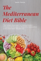 The Mediterranean Diet Bible: The Holistic Approach to Eating Modern Wholesome Recipes to Reset the Metabolism and Sustainable Weight-loss 1802959645 Book Cover